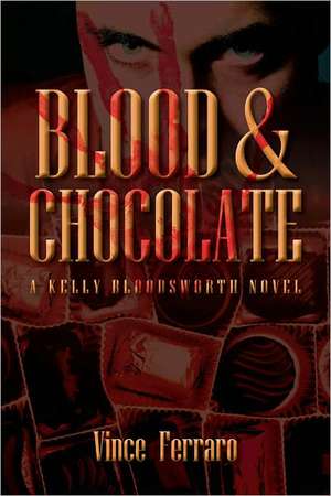 Blood & Chocolate: A Kelly Bloodsworth Novel de Vince Ferraro