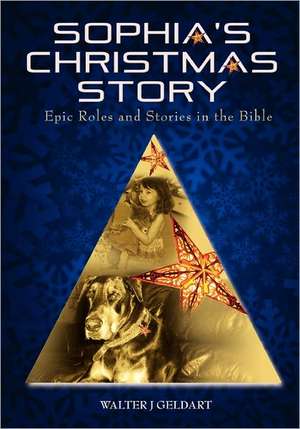 Sophia's Christmas Story: Epic Roles and Stories in the Bible de Walter J. Geldart