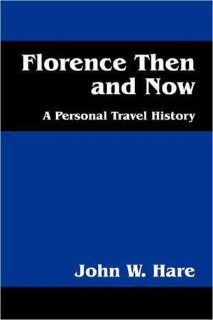 Florence Then and Now: A Personal Travel History de John W Hare