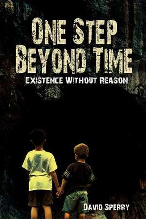 One Step Beyond Time: Existence Without Reason de David Sperry