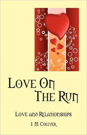 Love On The Run: Love and Relationships de J. M. Collyer