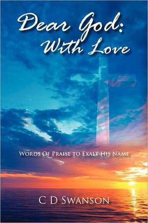 Dear God: Words of Praise to Exalt His Name de C. D. Swanson