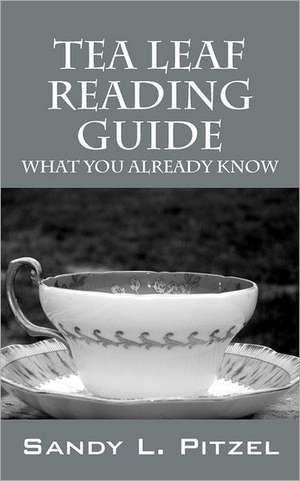 Tea Leaf Reading Guide: What You Already Know de Sandy L Pitzel