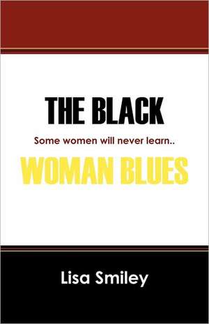 The Black Woman Blues: Some women will never learn.. de Lisa Smiley