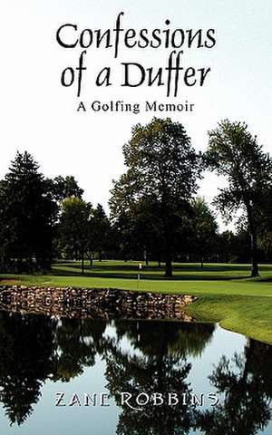 Confessions of a Duffer: A Golfing Memoir de Zane Robbins