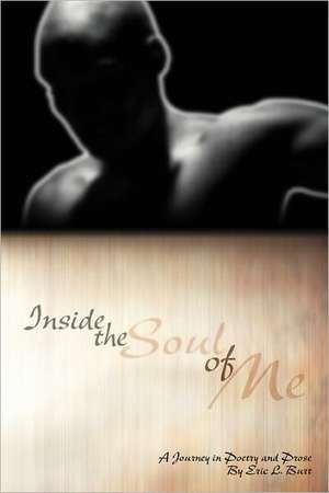 Inside The Soul of Me: A Journey Through Poetry and Prose de Eric L Burt