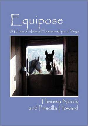 Equipose: A Union of Natural Horsemanship and Yoga de Priscilla Howard