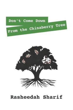 Don't Come Down from the Chinaberry Tree: Poetry, Passion and Love de Rasheedah Sharif