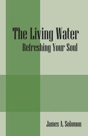 The Living Water: Refreshing Your Soul de James a. Solomon