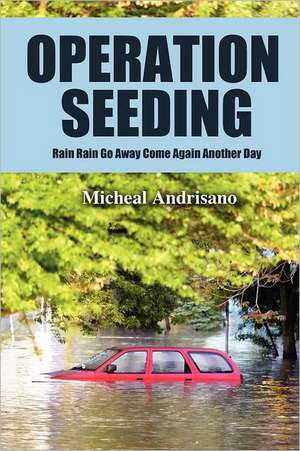 Operation Seeding: Rain Rain Go Away Come Again Another Day de Micheal Andrisano