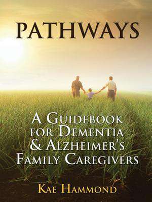 Pathways: A Guidebook for Dementia & Alzheimer's Family Caregivers de Kae Hammond