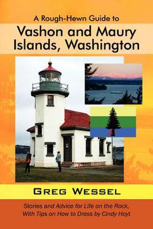 A Rough-Hewn Guide to Vashon and Maury Islands, Washington de Greg Wessel