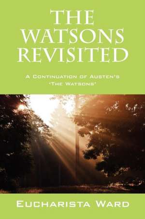 The Watsons Revisited: A Continuation of Austen's 'The Watsons' de Eucharista Ward