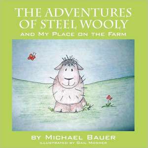 The Adventures of Steel Wooly: And My Place on the Farm de Michael Bauer