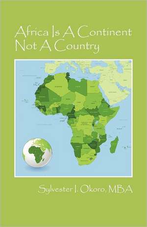 Africa Is a Continent Not a Country de Sylvester I. Okoro