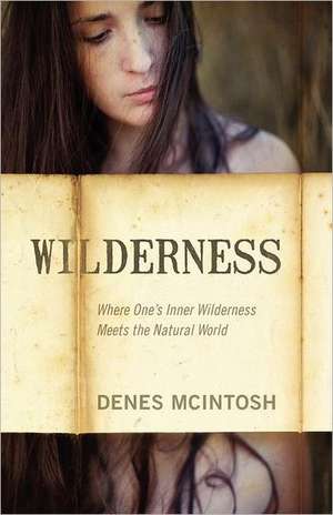 Wilderness: Where One's Inner Wilderness Meets the Natural World de Denes McIntosh