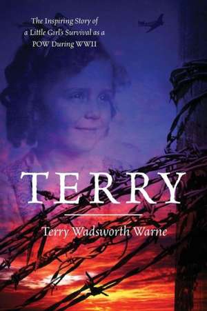 Terry: The Inspiring Story of a Little Girl's Survival as a POW During WWII de Terry Wadsworth Warne