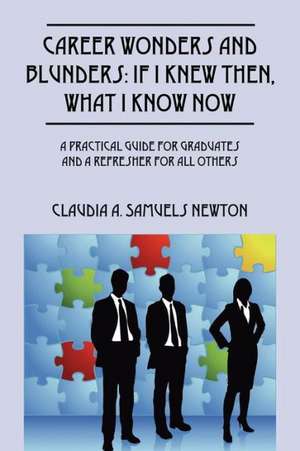 Career Wonders and Blunders: A Practical Guide for Graduates and a Refresher for All Others de Claudia A. Samuels Newton