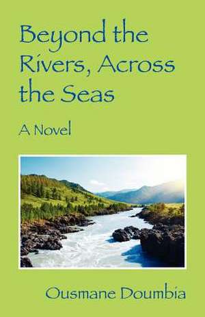 Beyond the Rivers, Across the Seas: A Novel de Ousmane Doumbia