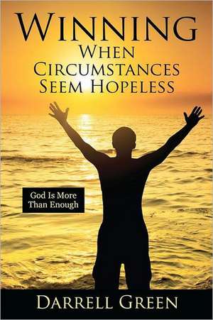 Winning When Circumstances Seem Hopeless: God Is More Than Enough de Darrell Green