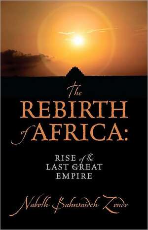 The Rebirth of Africa: Rise of the Last Great Empire de Naboth Bahnsaideh Zondo