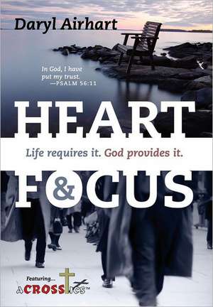 Heart and Focus: Life Requires It. God Provides It. de Daryl Airhart