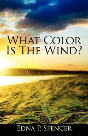 What Color Is the Wind?: A Story Based on True Events de Edna Spencer