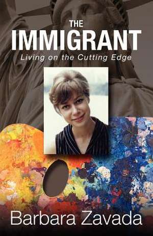 The Immigrant: Living on the Cutting Edge de Barbara Zavada