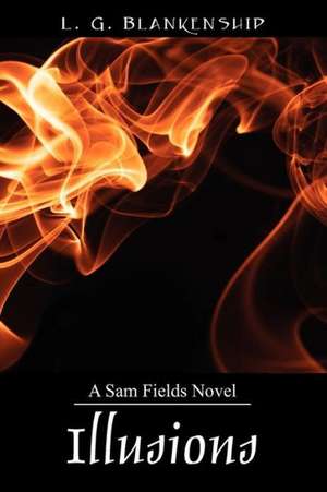 Illusions: A Sam Fields Novel de L. G. Blankenship