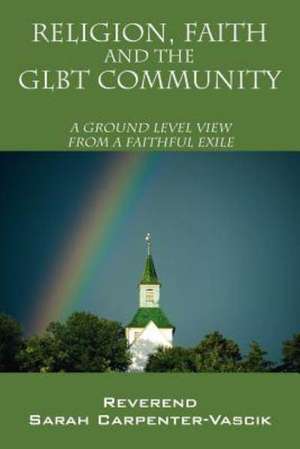 Religion, Faith and the Glbt Community: A Ground Level View from a Faithful Exile de Reverend Sarah Carpenter Vascik