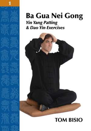 Ba Gua Nei Gong Volume 1: Yin Yang Patting and DAO Yin Exercises de Tom Bisio