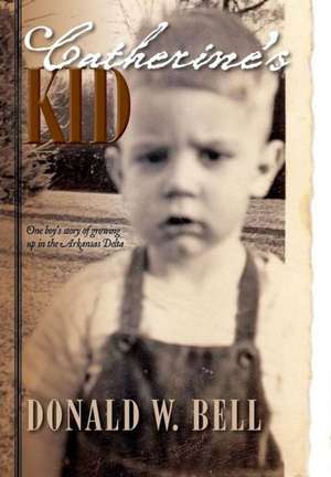 Catherine's Kid: One Boy's Story of Growing Up in the Arkansas Delta de Donald W. Bell