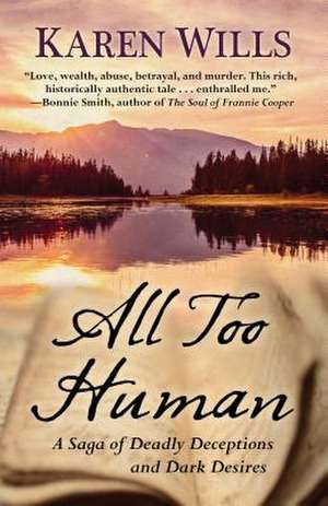 All Too Human: A Saga of Deadly Deceptions and Dark Desires de Karen Wills