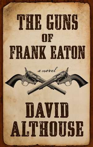 The Guns of Frank Eaton de David Althouse