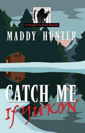 Catch Me If Yukon de Maddy Hunter