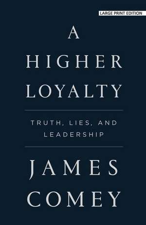 A Higher Loyalty: Truth, Lies, and Leadership de James Comey