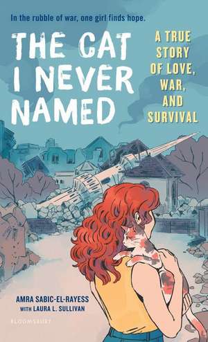 The Cat I Never Named: A True Story of Love, War, and Survival de Amra Sabic-El-Rayess