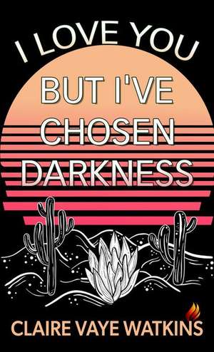 I Love You But I've Chosen Darkness de Claire Vaye Watkins