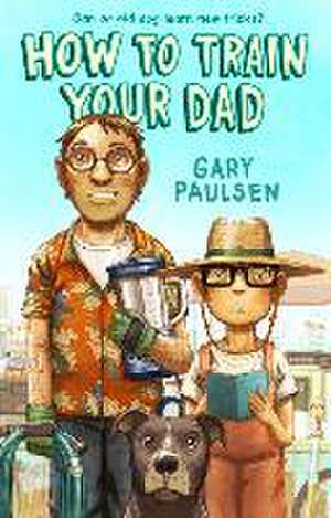 How to Train Your Dad de Gary Paulsen