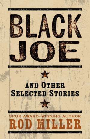 Black Joe and Other Selected Stories de Rod Miller