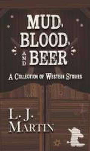 Mud, Blood, and Beer de L J Martin