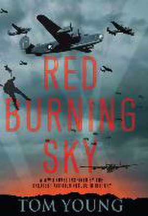 Red Burning Sky: A WWII Novel Inspired by the Greatest Aviation Rescue in History de Tom Young