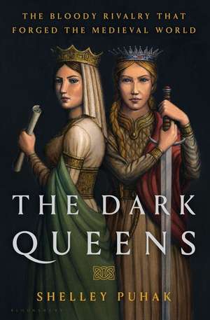 The Dark Queens: The Bloody Rivalry That Forged the Medieval World de Shelley Puhak