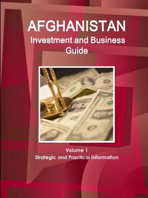 Afghanistan Investment and Business Guide Volume 1 Strategic and Practical Information de Inc. Ibp