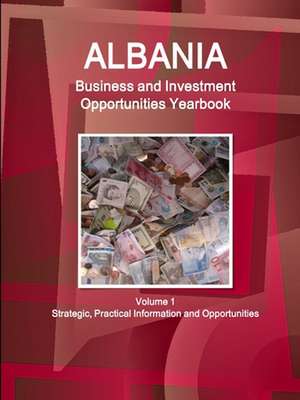 Albania Business and Investment Opportunities Yearbook Volume 1 Strategic, Practical Information and Opportunities de Inc. Ibp