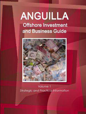 Anguilla Offshore Investment and Business Guide Volume 1 Strategic and Practical Information de Inc Ibp