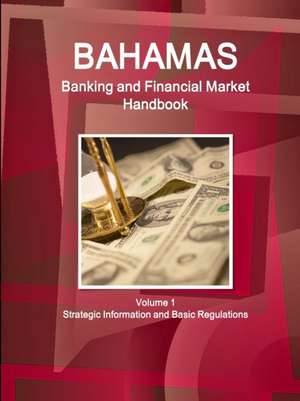 Bahamas Banking and Financial Market Handbook Volume 1 Strategic Information and Basic Regulations de Inc. Ibp