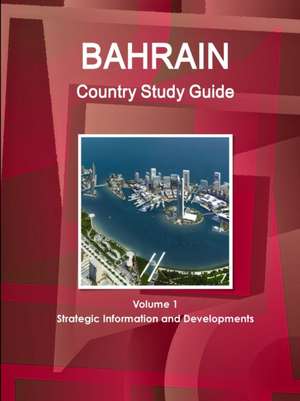 Bahrain Country Study Guide Volume 1 Strategic Information and Developments de Inc. Ibp