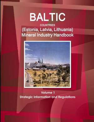 Baltic Countries (Estonia, Latvia, Lithuania) Mineral Industry Handbook Volume 1 Strategic Information and Regulations de Inc. Ibp