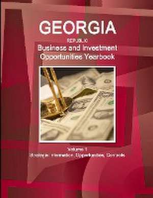 Georgia (Republic) Business and Investment Opportunities Yearbook Volume 1 Strategic Information, Opportunities, Contacts de IBP. Inc.